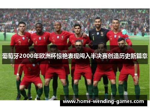 葡萄牙2000年欧洲杯惊艳表现闯入半决赛创造历史新篇章