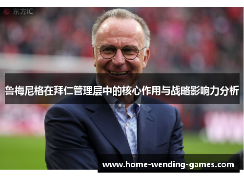 鲁梅尼格在拜仁管理层中的核心作用与战略影响力分析