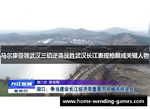 马尔康带领武汉三镇逆袭战胜武汉长江表现抢眼成关键人物